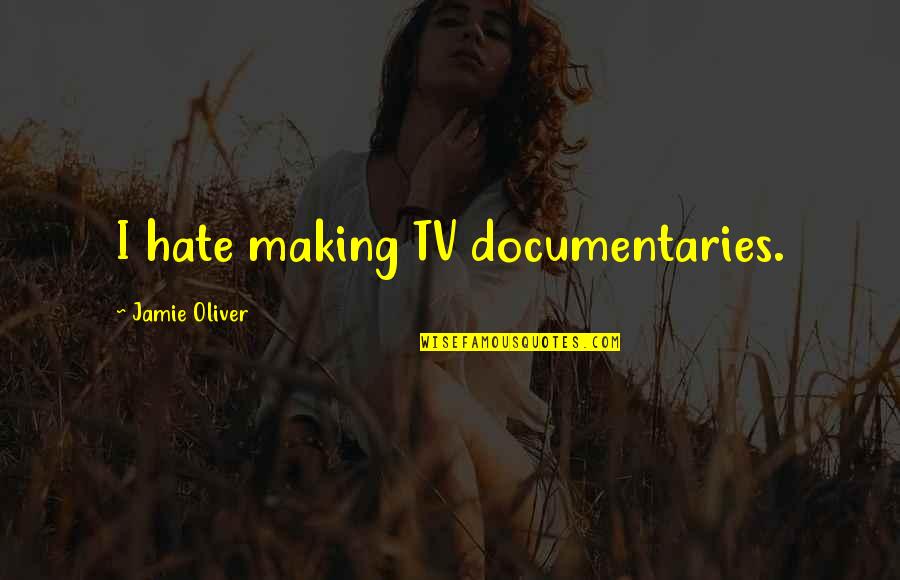 Tkm Jem Quotes By Jamie Oliver: I hate making TV documentaries. Tkm Jem Quotes By Jamie Oliver: I hate making TV documentaries.