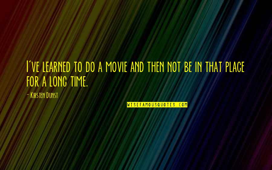 Tkm Race Quotes By Kirsten Dunst: I've learned to do a movie and then