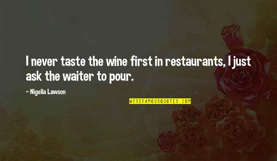 Tko Quotes By Nigella Lawson: I never taste the wine first in restaurants,