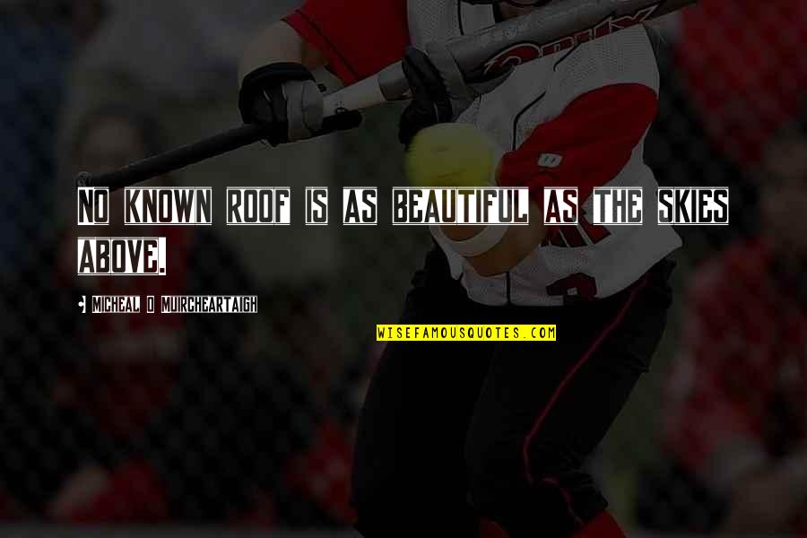 Tkry Quotes By Micheal O Muircheartaigh: No known roof is as beautiful as the Tkry Quotes By Micheal O Muircheartaigh: No known roof is as beautiful as the