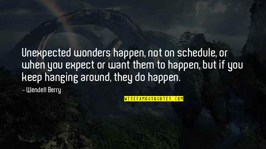 Tkry Quotes By Wendell Berry: Unexpected wonders happen, not on schedule, or when Tkry Quotes By Wendell Berry: Unexpected wonders happen, not on schedule, or when