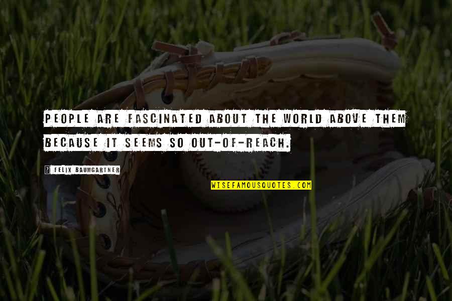 Tkunderground Quotes By Felix Baumgartner: People are fascinated about the world above them