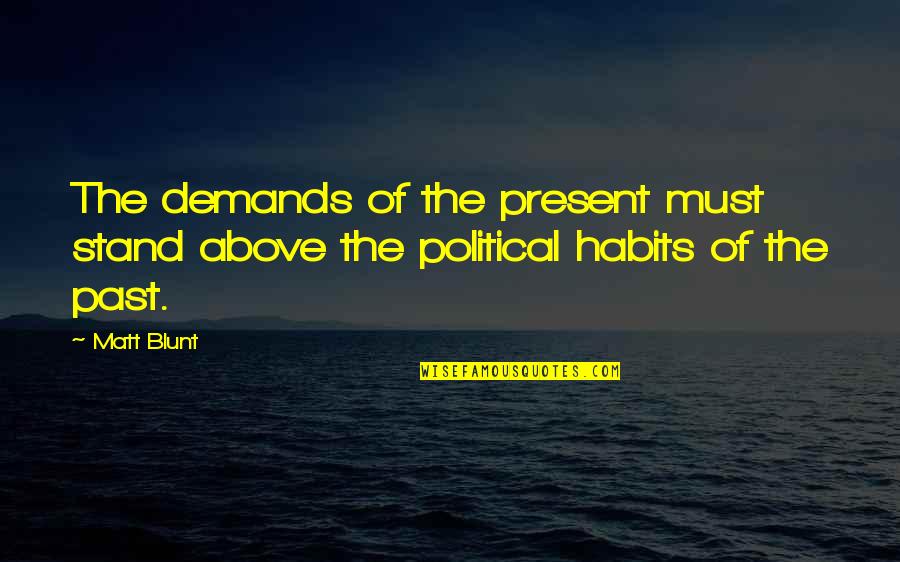 Tkunderground Quotes By Matt Blunt: The demands of the present must stand above