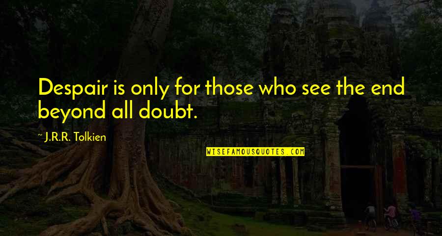 Tl Osborn Quotes By J.R.R. Tolkien: Despair is only for those who see the Tl Osborn Quotes By J.R.R. Tolkien: Despair is only for those who see the