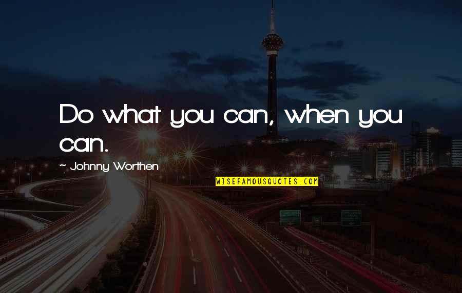 Tlabs Quotes By Johnny Worthen: Do what you can, when you can. Tlabs Quotes By Johnny Worthen: Do what you can, when you can.