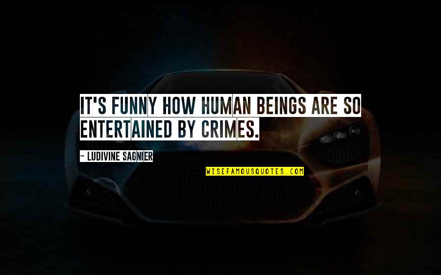 Tlac Tkov Telefony Nokia Quotes By Ludivine Sagnier: It's funny how human beings are so entertained Tlac Tkov Telefony Nokia Quotes By Ludivine Sagnier: It's funny how human beings are so entertained