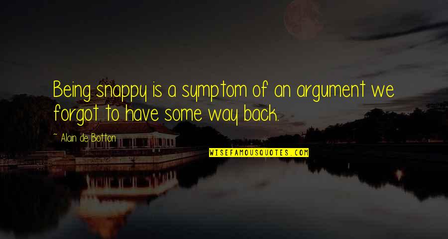 Tlaezotilli Quotes By Alain De Botton: Being snappy is a symptom of an argument