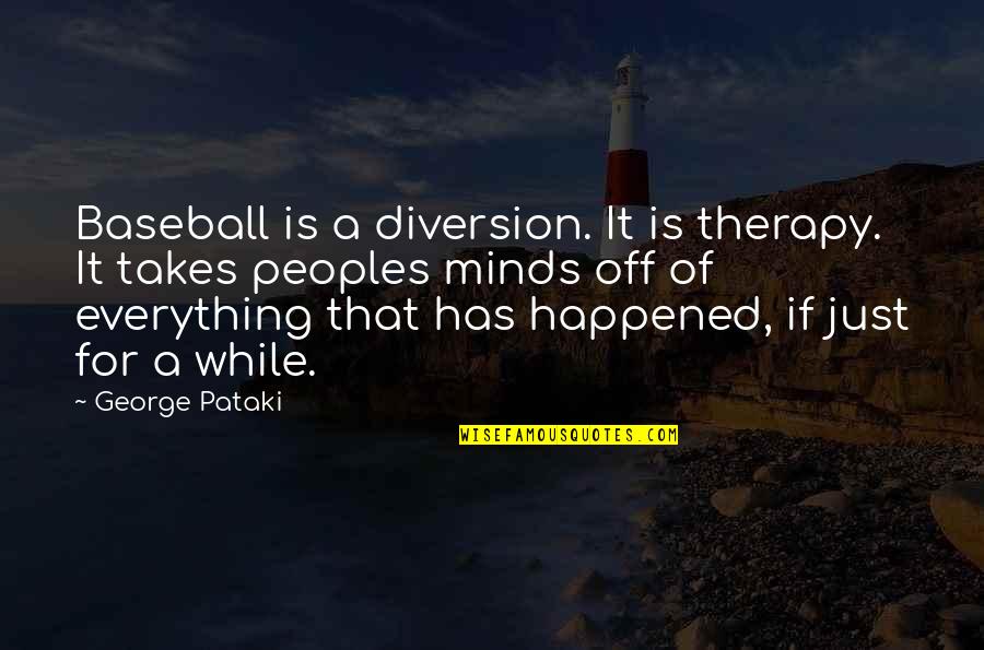 Tlaezotilli Quotes By George Pataki: Baseball is a diversion. It is therapy. It Tlaezotilli Quotes By George Pataki: Baseball is a diversion. It is therapy. It