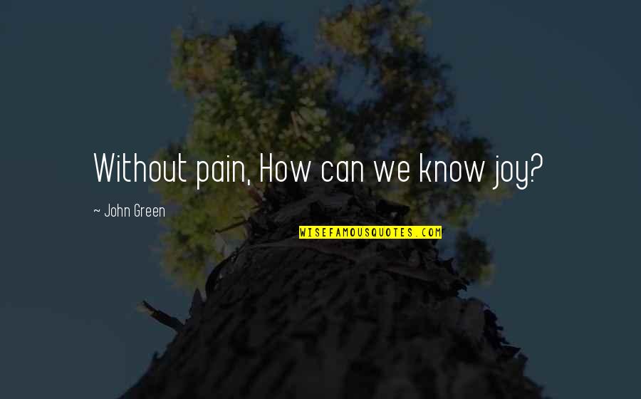 Tlaezotilli Quotes By John Green: Without pain, How can we know joy? Tlaezotilli Quotes By John Green: Without pain, How can we know joy?