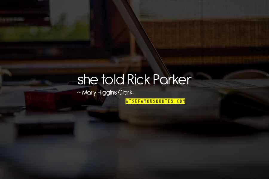 Tlaezotilli Quotes By Mary Higgins Clark: she told Rick Parker Tlaezotilli Quotes By Mary Higgins Clark: she told Rick Parker