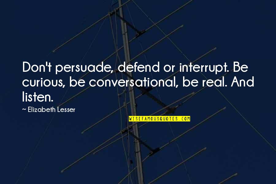 T'lan Quotes By Elizabeth Lesser: Don't persuade, defend or interrupt. Be curious, be