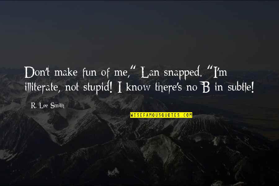 T'lan Quotes By R. Lee Smith: Don't make fun of me," Lan snapped. "I'm