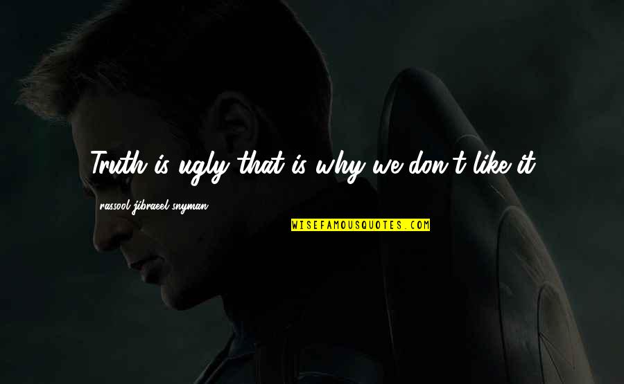 T'lan Quotes By Rassool Jibraeel Snyman: Truth is ugly that is why we don't
