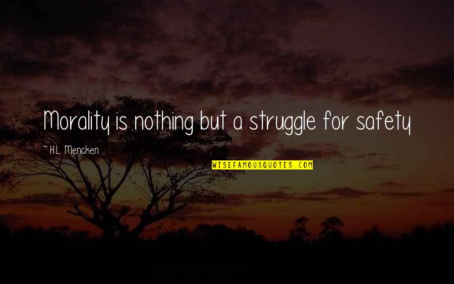 Tlap Angolul Quotes By H.L. Mencken: Morality is nothing but a struggle for safety