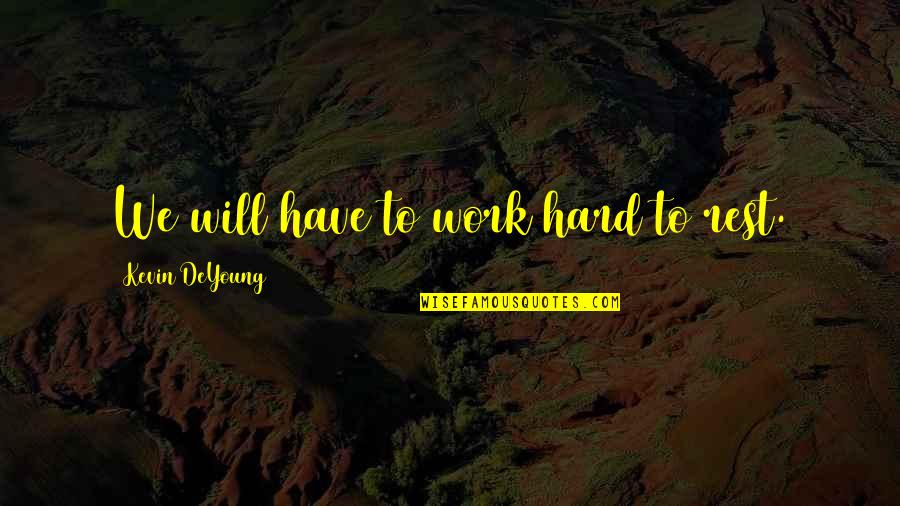 Tlap Angolul Quotes By Kevin DeYoung: We will have to work hard to rest.
