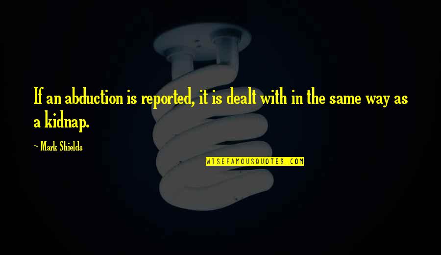 Tlap Szerkeszto Quotes By Mark Shields: If an abduction is reported, it is dealt