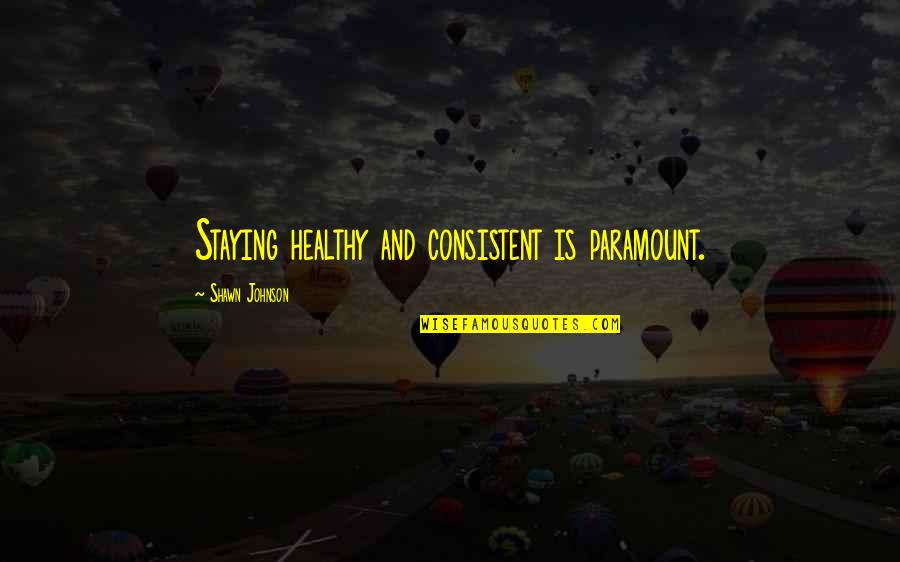 Tlatelolco Marketplace Quotes By Shawn Johnson: Staying healthy and consistent is paramount.