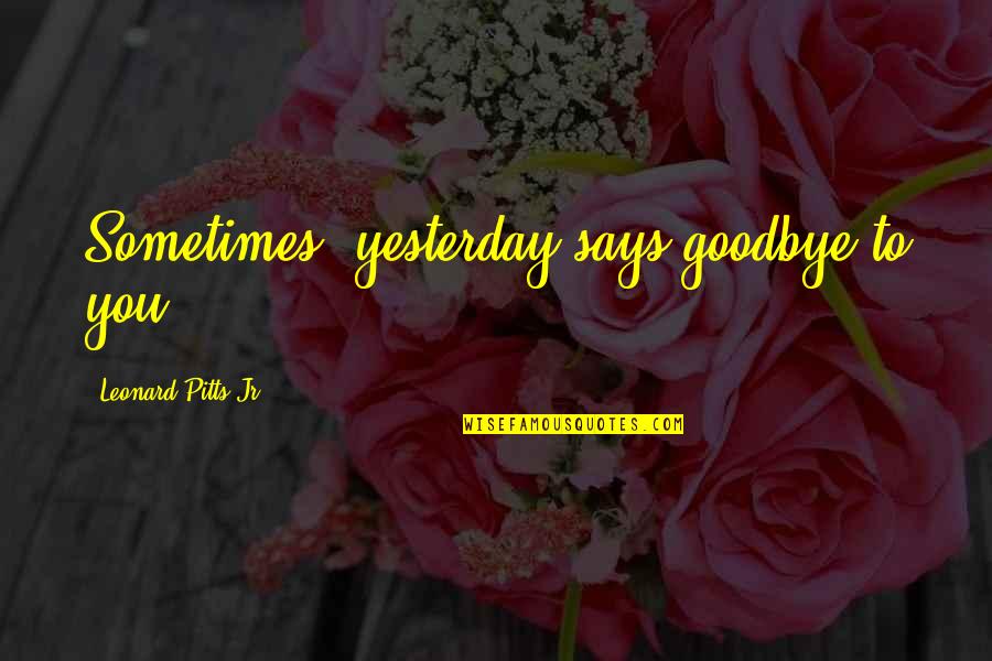Tlayudas Bar Quotes By Leonard Pitts Jr.: Sometimes, yesterday says goodbye to you. Tlayudas Bar Quotes By Leonard Pitts Jr.: Sometimes, yesterday says goodbye to you.