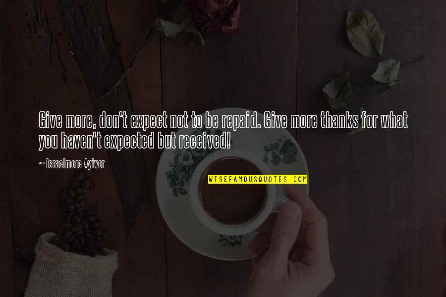 Tlba Quotes By Israelmore Ayivor: Give more, don't expect not to be repaid. Tlba Quotes By Israelmore Ayivor: Give more, don't expect not to be repaid.
