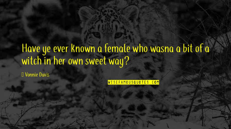 Tlba Quotes By Vonnie Davis: Have ye ever known a female who wasna