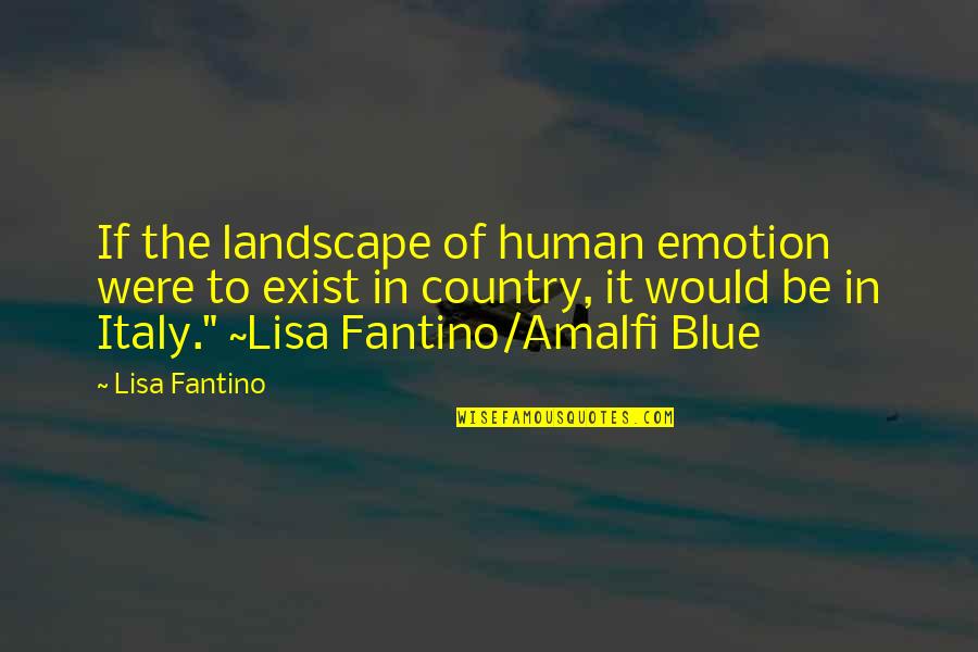 Tlcan Quotes By Lisa Fantino: If the landscape of human emotion were to