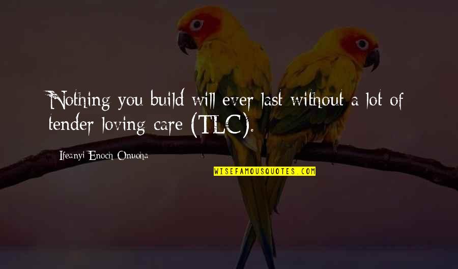 Tlc's Quotes By Ifeanyi Enoch Onuoha: Nothing you build will ever last without a