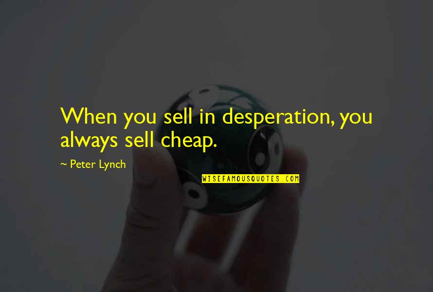 Tlc's Quotes By Peter Lynch: When you sell in desperation, you always sell