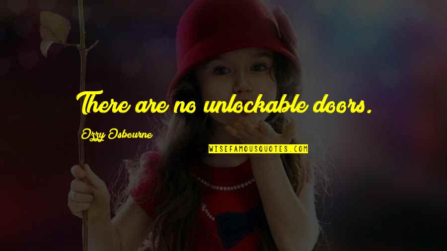 Tle Cinco Quotes By Ozzy Osbourne: There are no unlockable doors. Tle Cinco Quotes By Ozzy Osbourne: There are no unlockable doors.