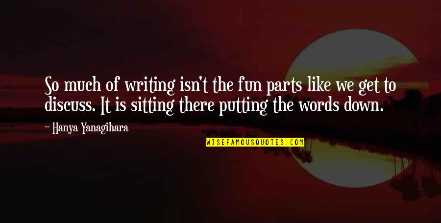 Tled 48r Quotes By Hanya Yanagihara: So much of writing isn't the fun parts Tled 48r Quotes By Hanya Yanagihara: So much of writing isn't the fun parts