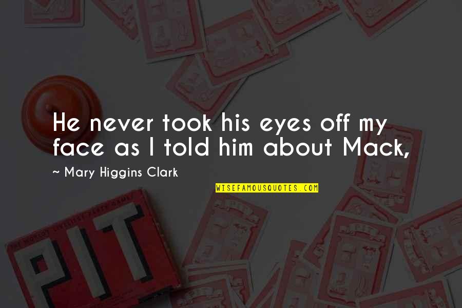 Tlerc Quotes By Mary Higgins Clark: He never took his eyes off my face