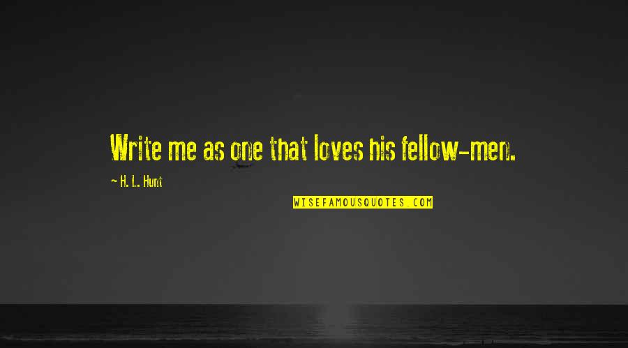 Tlerk Quotes By H. L. Hunt: Write me as one that loves his fellow-men.