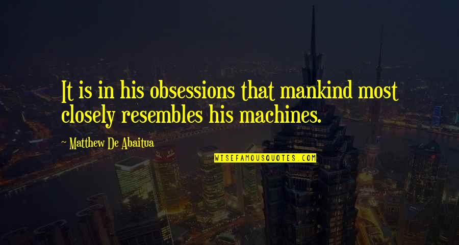 Tless Quotes By Matthew De Abaitua: It is in his obsessions that mankind most