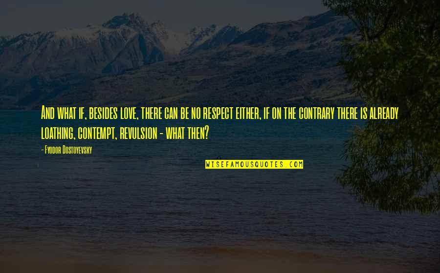 Tletek Rajzol Shoz Quotes By Fyodor Dostoyevsky: And what if, besides love, there can be Tletek Rajzol Shoz Quotes By Fyodor Dostoyevsky: And what if, besides love, there can be