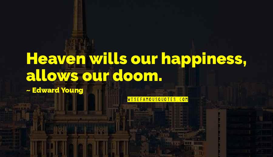 Tlie Malpractice Quotes By Edward Young: Heaven wills our happiness, allows our doom. Tlie Malpractice Quotes By Edward Young: Heaven wills our happiness, allows our doom.