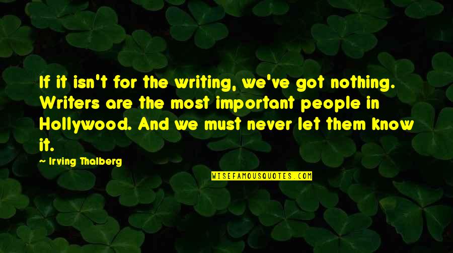 Tlie Malpractice Quotes By Irving Thalberg: If it isn't for the writing, we've got Tlie Malpractice Quotes By Irving Thalberg: If it isn't for the writing, we've got