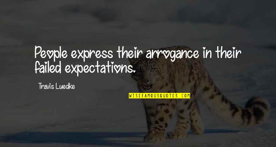 Tlie Malpractice Quotes By Travis Luedke: People express their arrogance in their failed expectations. Tlie Malpractice Quotes By Travis Luedke: People express their arrogance in their failed expectations.