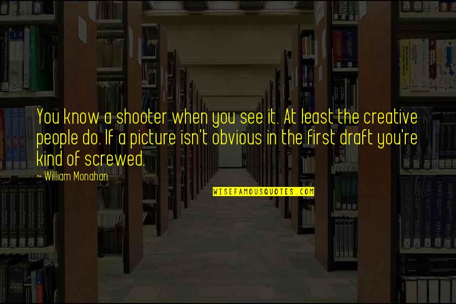Tlie Malpractice Quotes By William Monahan: You know a shooter when you see it. Tlie Malpractice Quotes By William Monahan: You know a shooter when you see it.