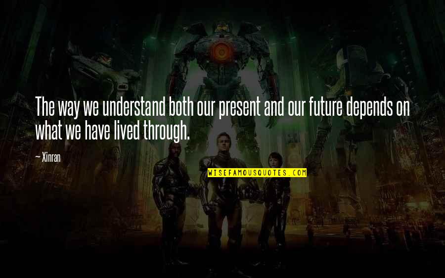 Tlie Malpractice Quotes By Xinran: The way we understand both our present and Tlie Malpractice Quotes By Xinran: The way we understand both our present and