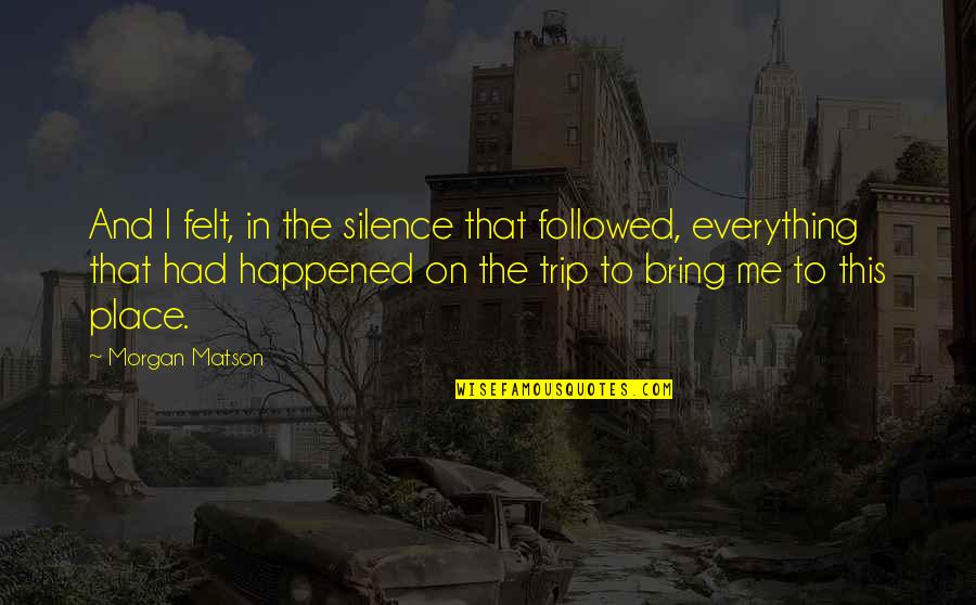 Tlikertsca Quotes By Morgan Matson: And I felt, in the silence that followed,