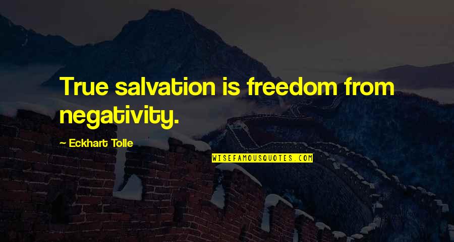 Tllira Quotes By Eckhart Tolle: True salvation is freedom from negativity.
