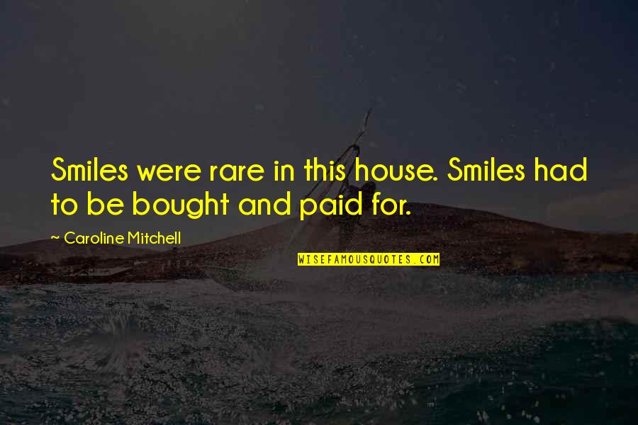 Tln Quotes By Caroline Mitchell: Smiles were rare in this house. Smiles had Tln Quotes By Caroline Mitchell: Smiles were rare in this house. Smiles had