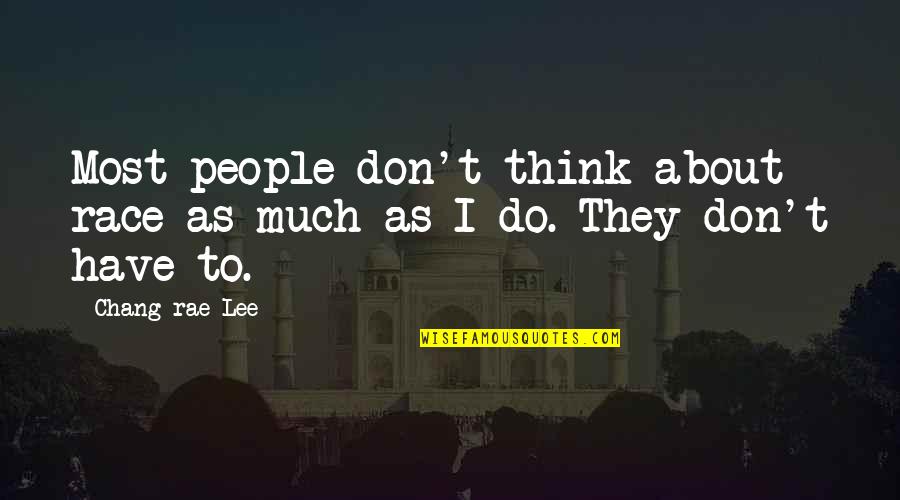 Tlnker Quotes By Chang-rae Lee: Most people don't think about race as much