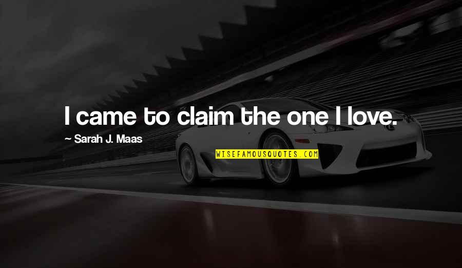 Tlos 2 Quotes By Sarah J. Maas: I came to claim the one I love. Tlos 2 Quotes By Sarah J. Maas: I came to claim the one I love.