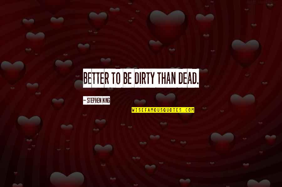 Tlos Virginia Quotes By Stephen King: Better to be dirty than dead. Tlos Virginia Quotes By Stephen King: Better to be dirty than dead.
