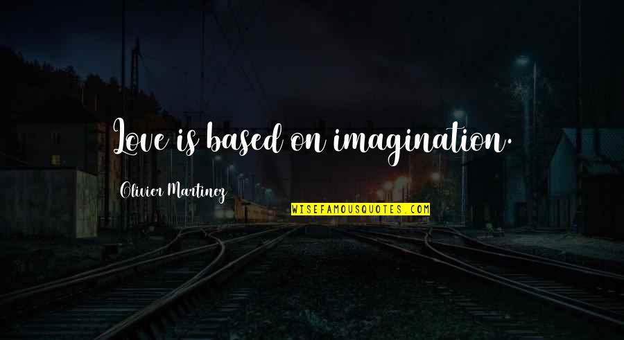 Tlos Zagreb Quotes By Olivier Martinez: Love is based on imagination. Tlos Zagreb Quotes By Olivier Martinez: Love is based on imagination.