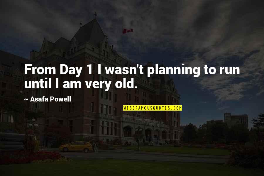 Tlp Quotes By Asafa Powell: From Day 1 I wasn't planning to run Tlp Quotes By Asafa Powell: From Day 1 I wasn't planning to run