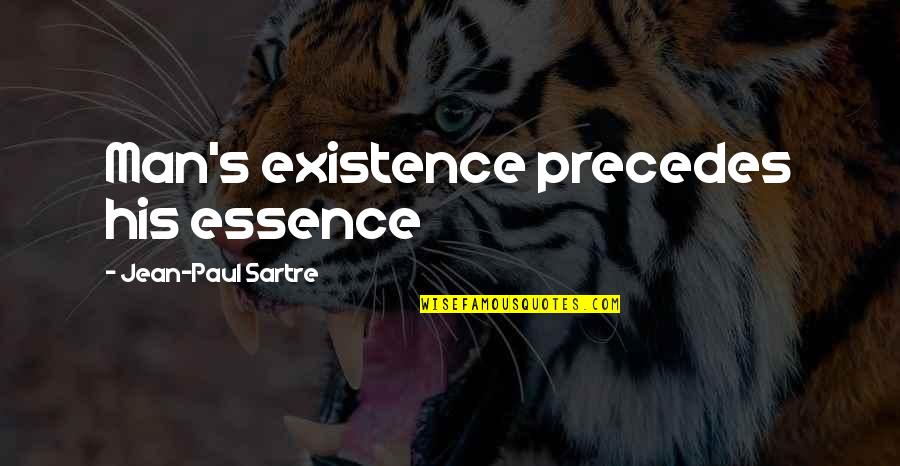 Tlp Quotes By Jean-Paul Sartre: Man's existence precedes his essence Tlp Quotes By Jean-Paul Sartre: Man's existence precedes his essence