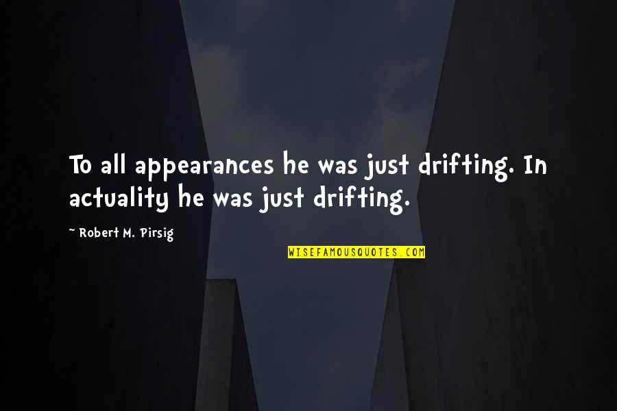 Tlp Quotes By Robert M. Pirsig: To all appearances he was just drifting. In Tlp Quotes By Robert M. Pirsig: To all appearances he was just drifting. In