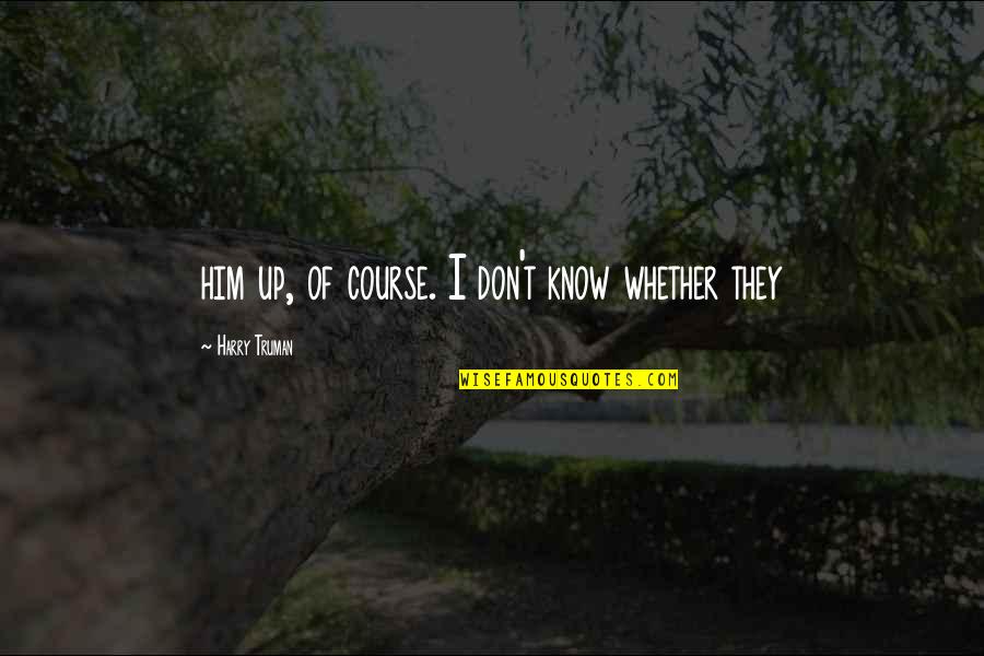 Tlumaczenie Google Quotes By Harry Truman: him up, of course. I don't know whether