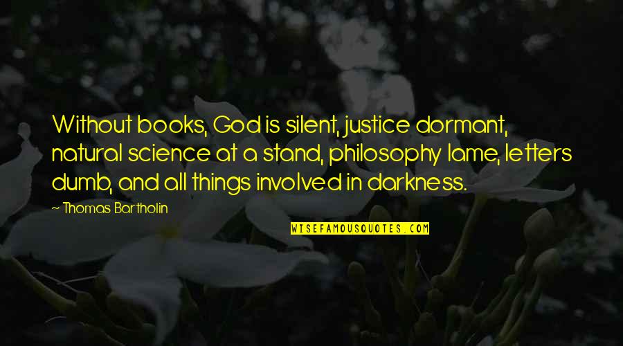 Tlvision Quotes By Thomas Bartholin: Without books, God is silent, justice dormant, natural Tlvision Quotes By Thomas Bartholin: Without books, God is silent, justice dormant, natural